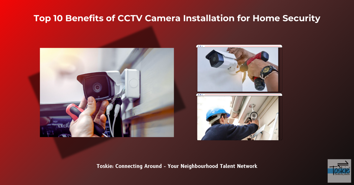 Top 10 Benefits of CCTV Camera Installation for Home Security