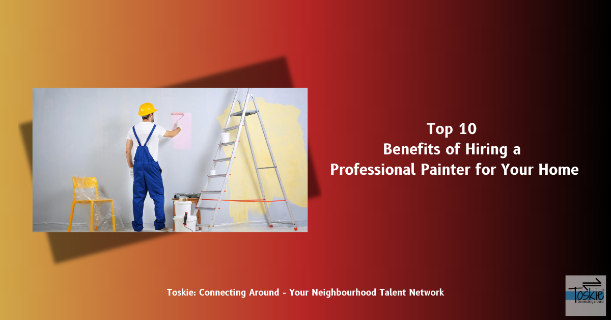 Top 10 Benefits of Hiring a Professional Painter for Your Home